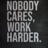 Nobody Cares Work Harder Poster