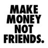 Make Money Not Friends Poster