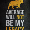 Average Will Not Be My Legacy Success Poster