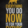 Everything You Do Is For Future Success Poster