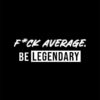 Fuck Average Be Legendary Motivational Quote Poster