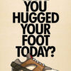 Have You Hugged Your Foot Today Air Huarache Sneaker Poster