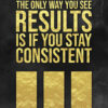 Stay Consistent To Get Results Motivational Poster