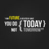 Your Future Is Decide By What You Do Today Poster