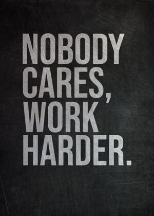Nobody cares work harder poster 5.jpg